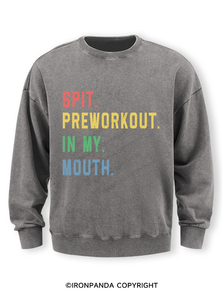 SPIT PREWORKOUT IN MY MOUTH Washed Sweatshirt