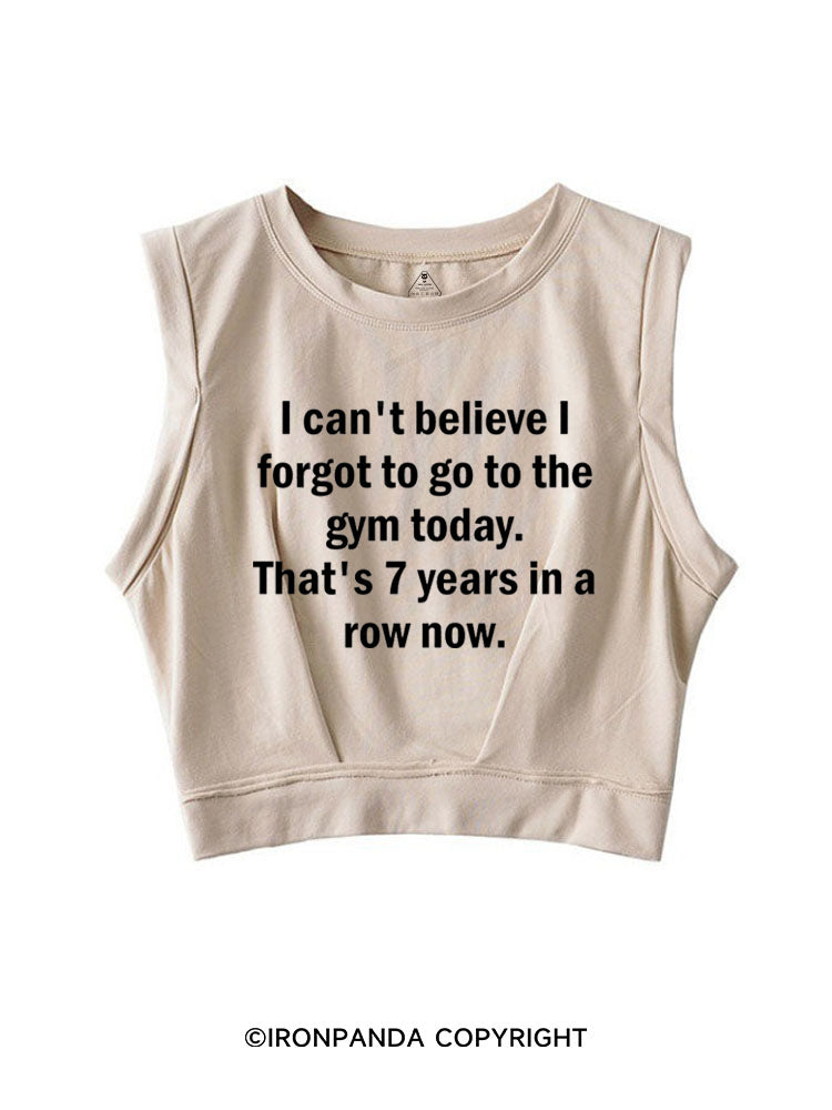 I CAN'T BELIEVE I FORGET TO GO TO THE GYM TODAY. THAT'S 7 YEARS IN A ROW NOW SLEEVELESS CROP TOPS