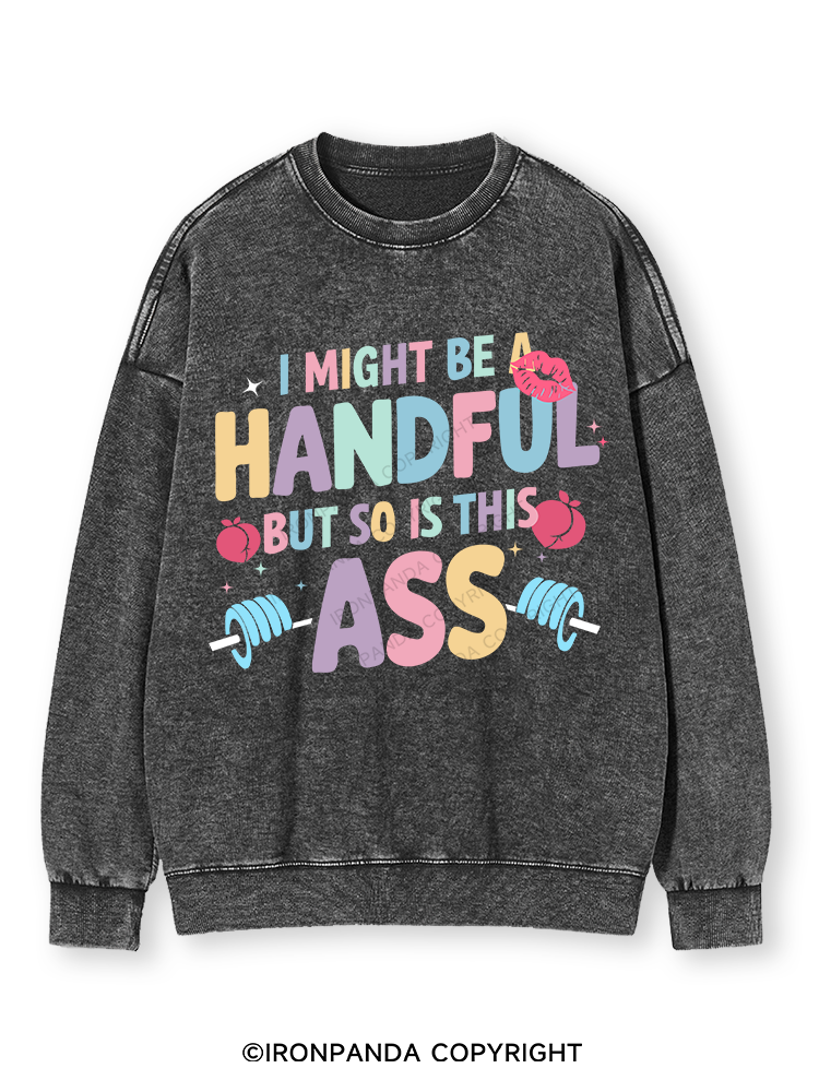 I MIGHT BE A HANDFUL BUT SO IS THIS ASS Washed Sweatshirt