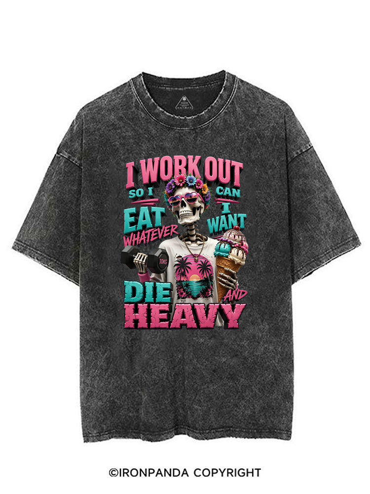 I WORK OUT SO I CAN EAT WHATEVER I WANT DIE HEAVY VINTAGE GYM SHIRT