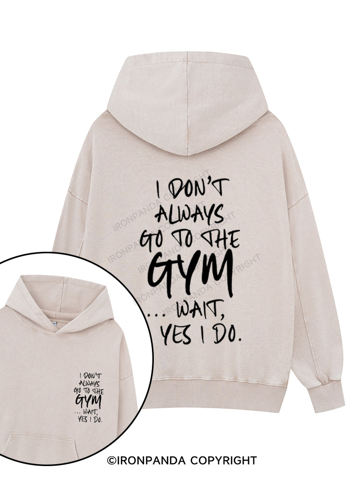 I DON'T ALWAYS GO TO THE GYM WAIT YES I DO Printed Washed Gym Hoodie