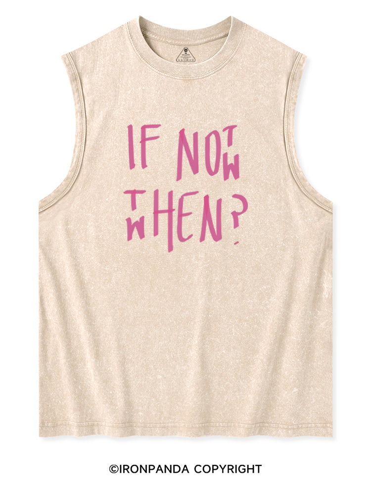 IF NOT NOW THEN WHEN Washed Tank