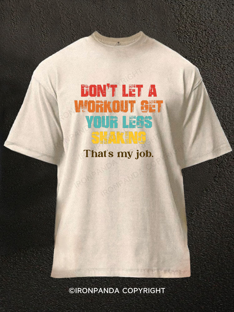 Don't Let A Workout Get Your Legs Shaking That's My Job Washed Gym Shirt