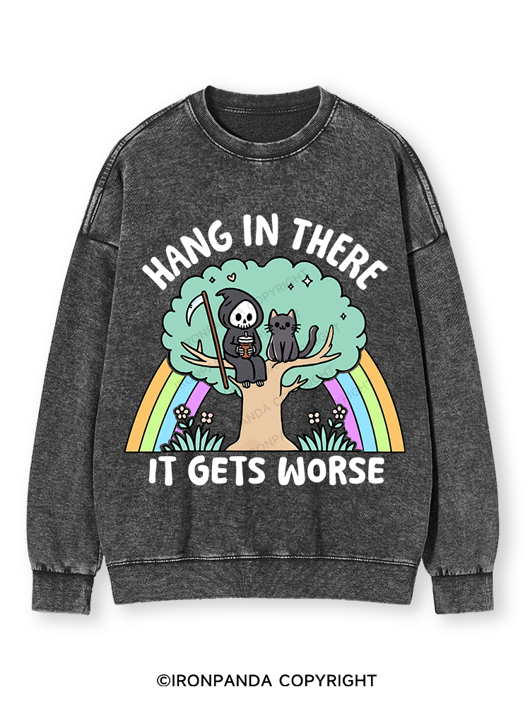 HANG IN THERE IT GETS WORSE Washed Sweatshirt
