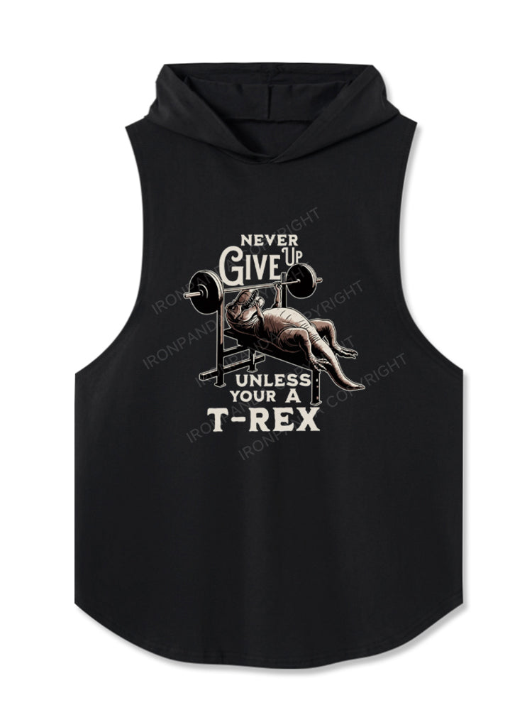 NEVER GIVE UP UNLESS YOUR A T-REX Hooded Tank