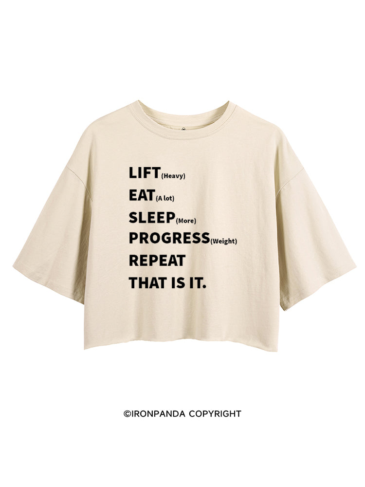 LIFT (HEAVY) EAT (A LOT) SLEEP (MORE) PROGRESS (WEIGHT) REPEAT THAT IS IT CROP TOPS