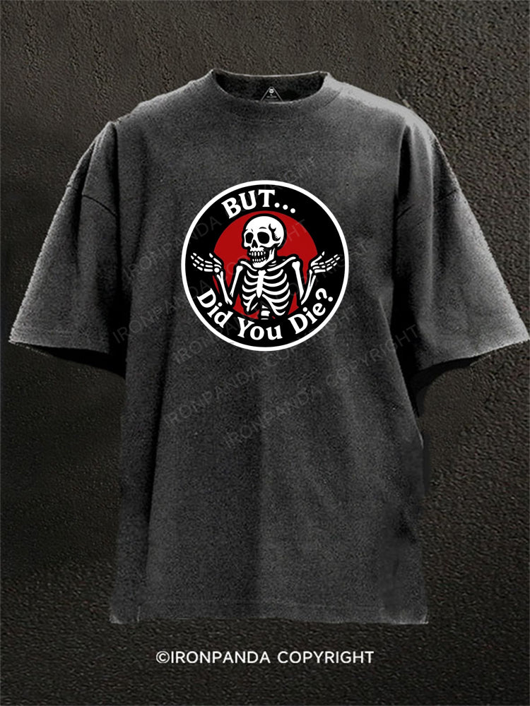 BUT DID YOU DIE Washed Gym Shirt