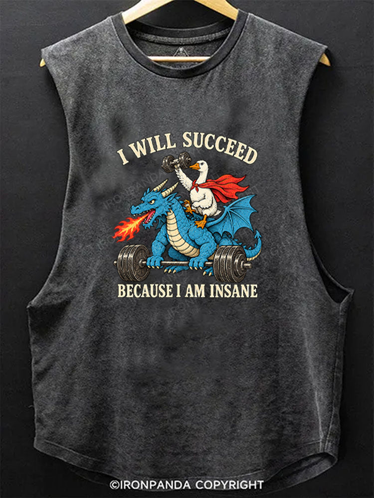 I WILL SUCCEED BECAUSE I AM INSANE FUNNY GOOSE DRAGON Scoop Bottom Cotton Tank