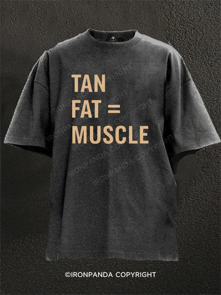 TAN FAT = MUSCLE Washed Gym Shirt
