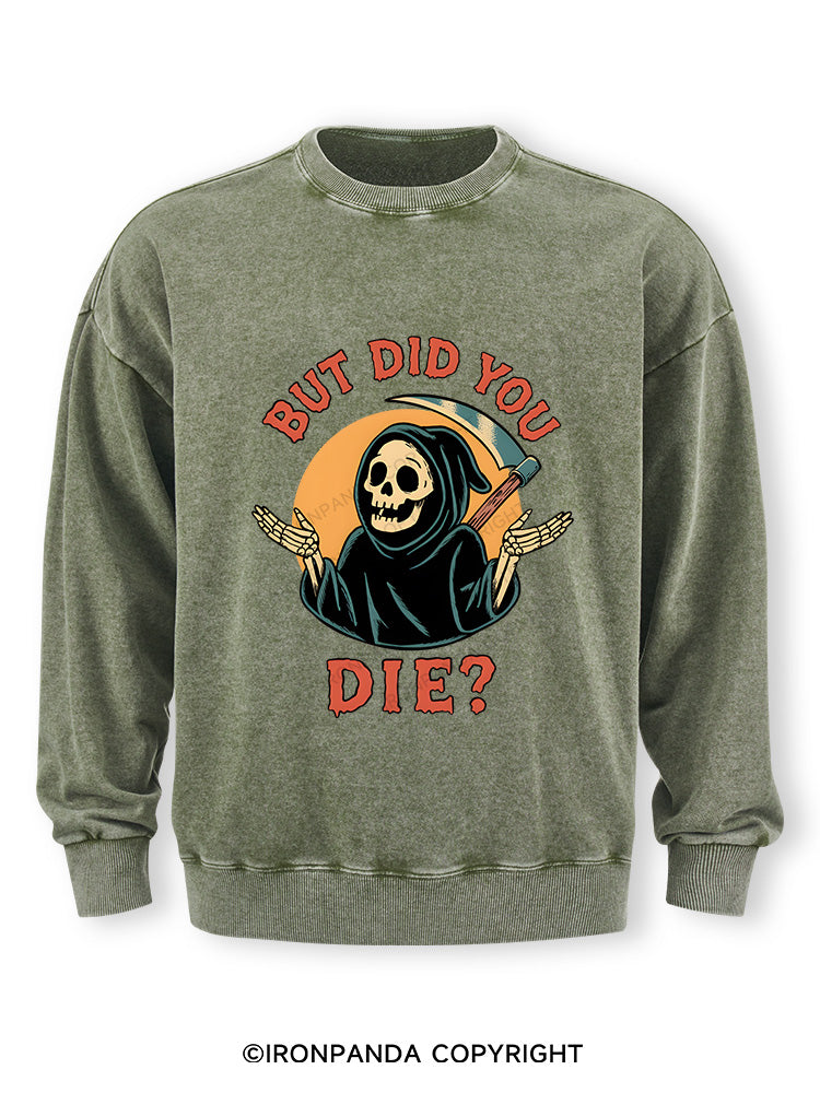 But did you die? Ghost Washed Sweatshirt