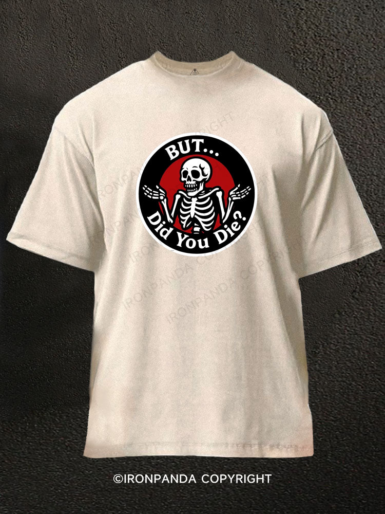 BUT DID YOU DIE Washed Gym Shirt