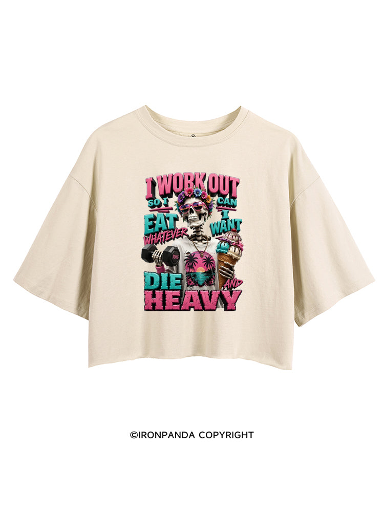 I WORK OUT SO I CAN EAT WHATEVER I WANT DIE HEAVY CROP TOPS