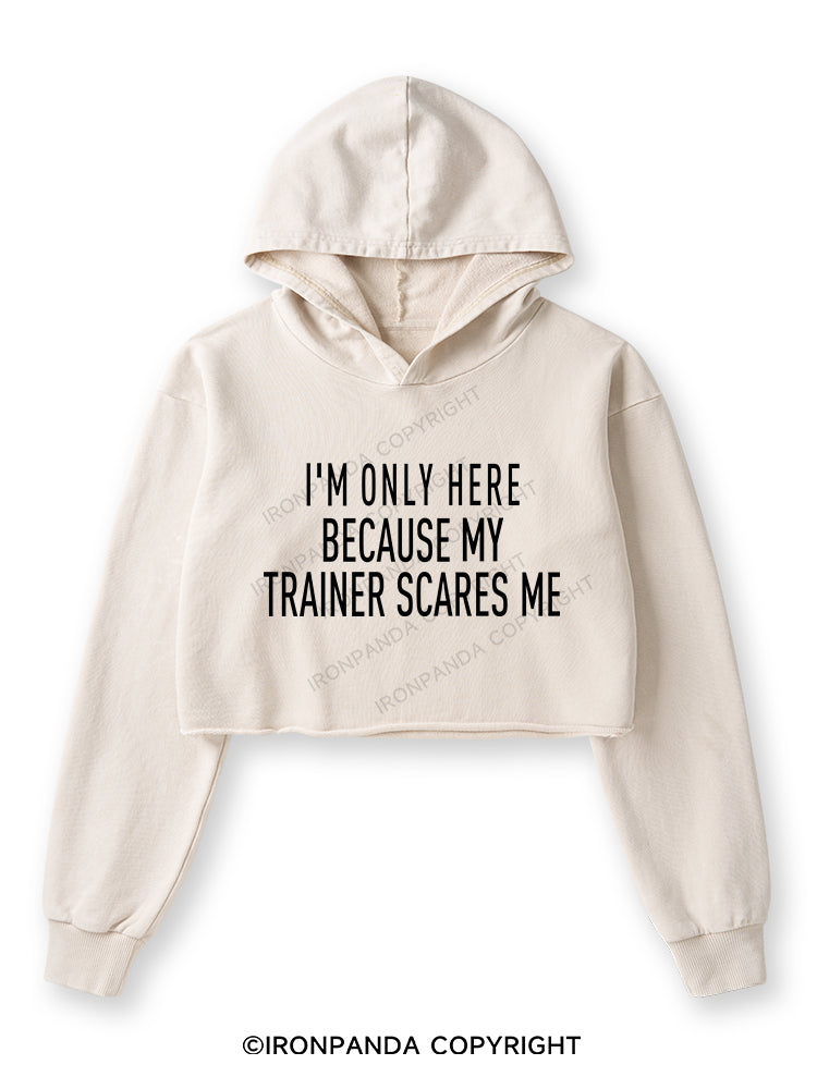 I'M ONLY HERE BECAUSE MY TRAINER SCARES ME Washed Crop Hoodie