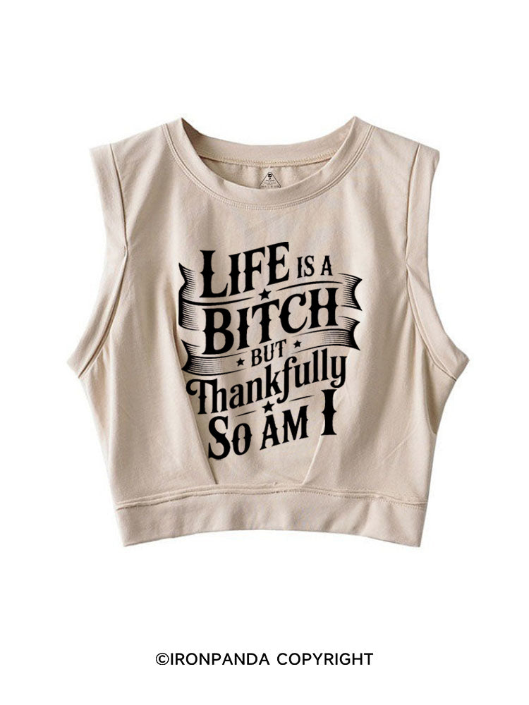 LIFE IS A BITCH BUT THANKFULLY SO AM I SLEEVELESS CROP TOPS