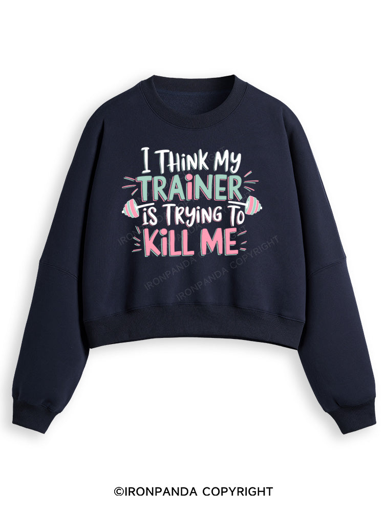 I THINK MY TRAINER IS TRYING TO KILL ME  Fleece Crop Sweatshirt