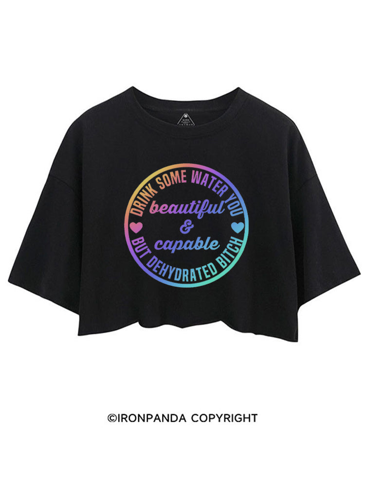 Drink some water you beautiful and capable but dehydrated bitch CROP TOPS