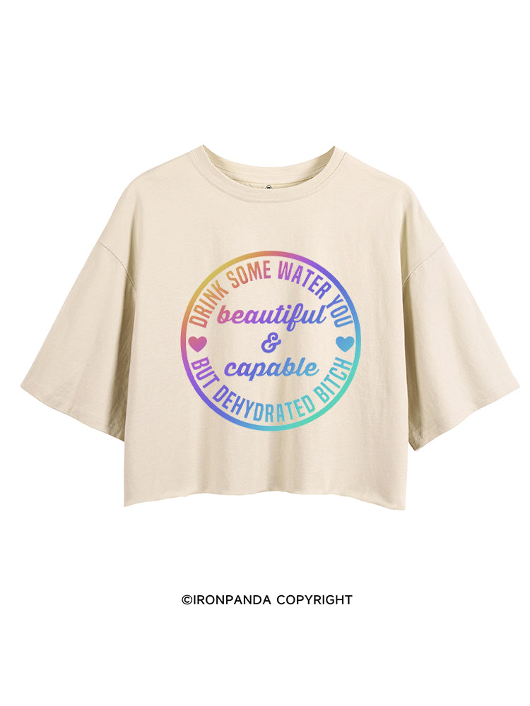 Drink some water you beautiful and capable but dehydrated bitch CROP TOPS