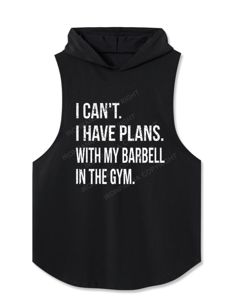 I CAN'T. I HAVE PLANS.WITH MY BARBELL.IN THE GYM Hooded Tank
