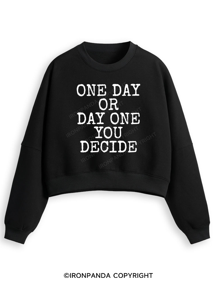 ONE DAY OR DAY ONE YOU DECIDE POSTIVE Fleece Crop Sweatshirt