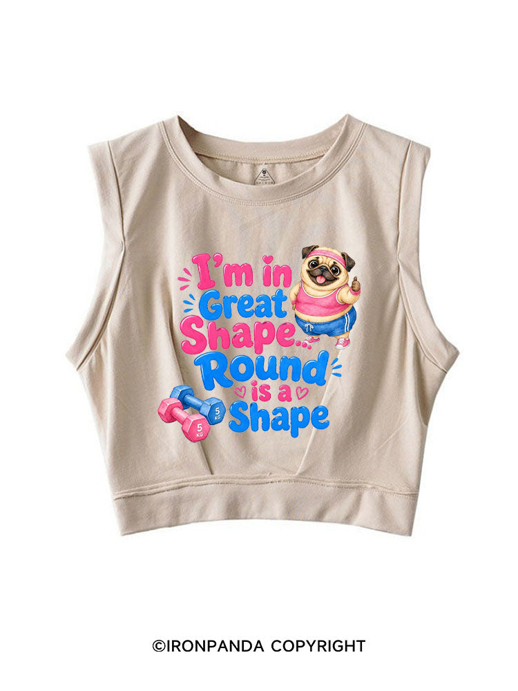 I'M IN GREAT SHAPE... ROUND IS A SHAPE SLEEVELESS CROP TOPS
