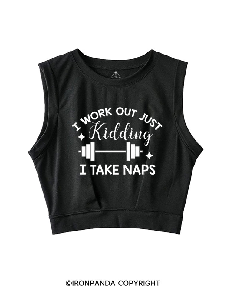 I WORK OUT JUST KIDDING I TAKE NAPS SLEEVELESS CROP TOPS