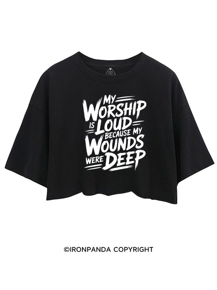 MY WORSHIP IS LOUD BECAUSE MY WOUNDS WERE DEEP CROP TOPS