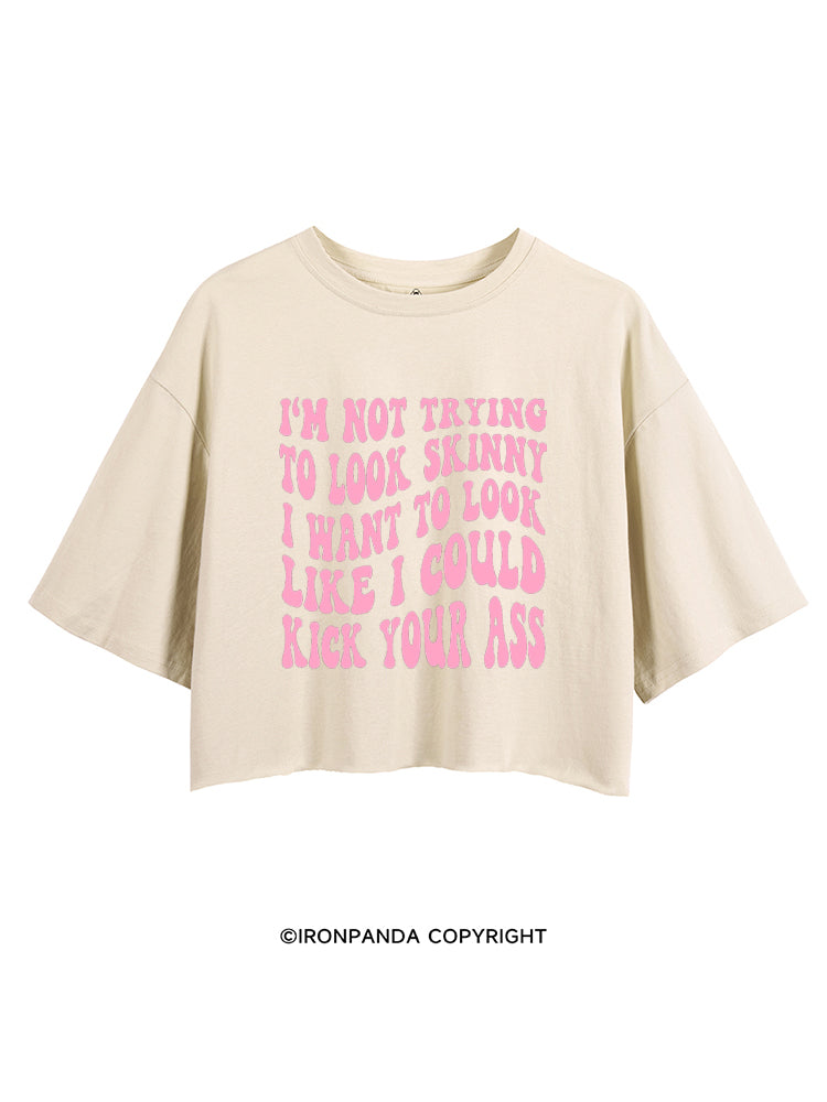 I'M NOT TRYING TO LOOK SKINNY I WANT TO LOOK LIKE I COULD KICK YOUR ASS FUNNY WORKOUT CROP TOPS