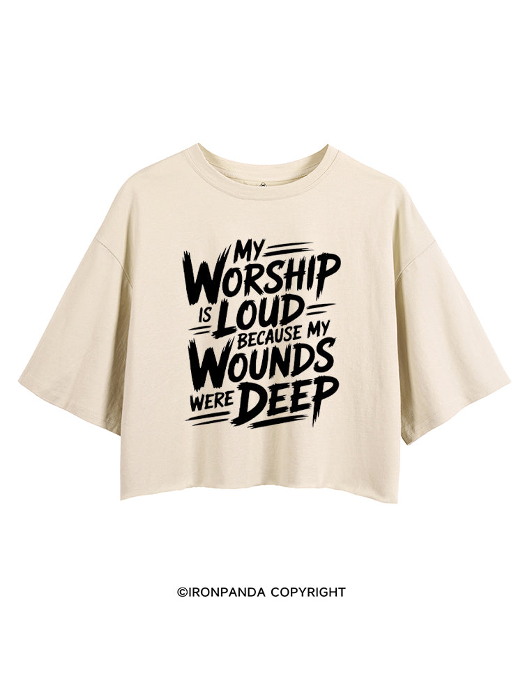 MY WORSHIP IS LOUD BECAUSE MY WOUNDS WERE DEEP CROP TOPS