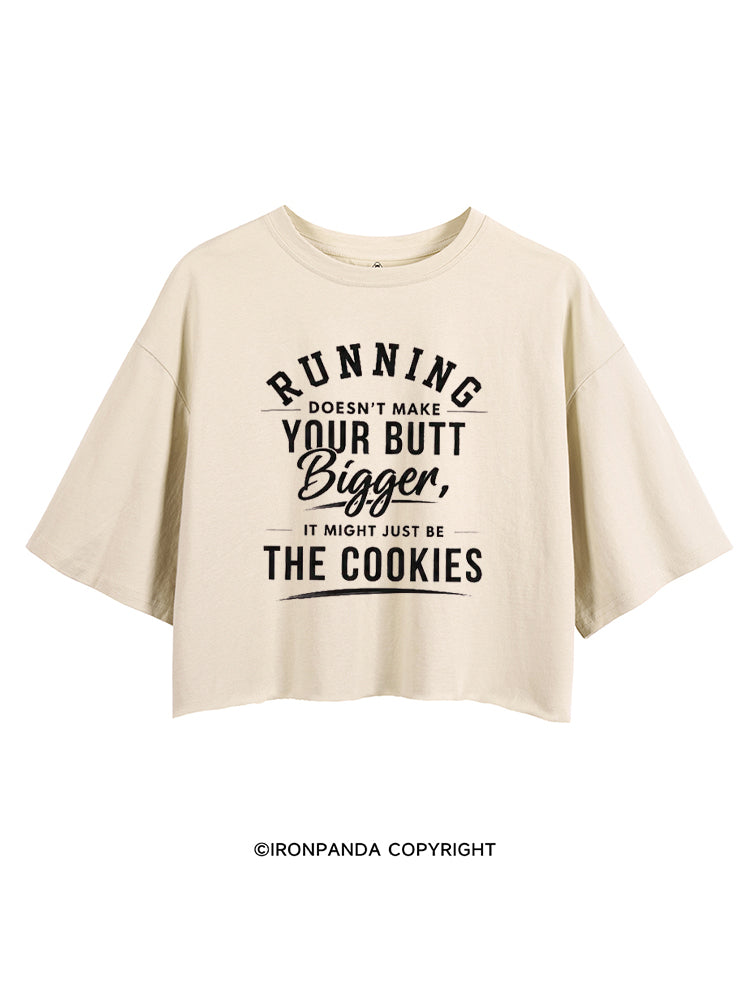 RUNNING DOESN'T MAKE YOUR BUTT BIGGER, IS MIGHT JUST BE THE COOKIES CROP TOPS