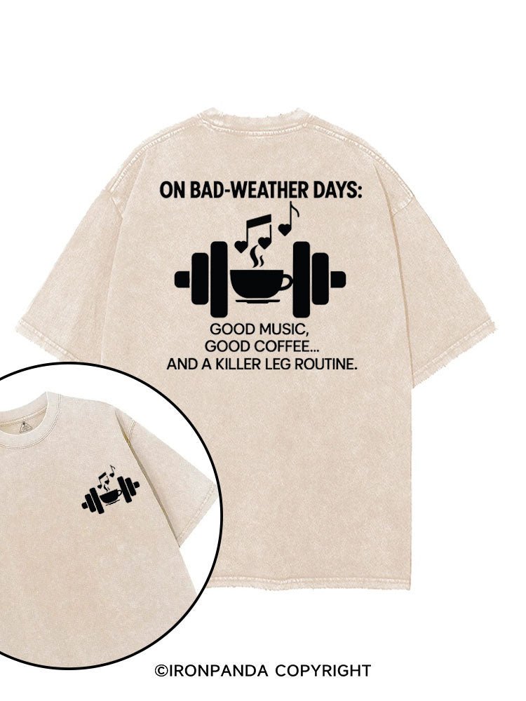 ON BAD-WEATHER DAYS GOOD MUSIC GOOD COFFEE AND A KILLER LEG ROUTINE printed Gym Shirt