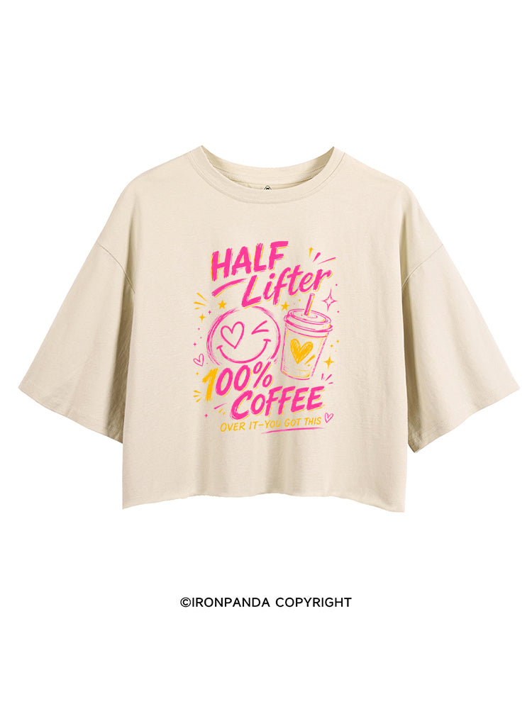 HALF LIFTER 100% COFFEE OVER IT YOU GOT THIS CROP TOPS