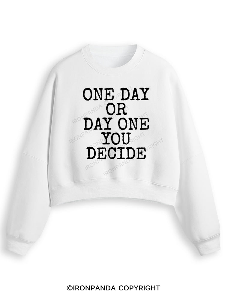 ONE DAY OR DAY ONE YOU DECIDE POSTIVE Fleece Crop Sweatshirt