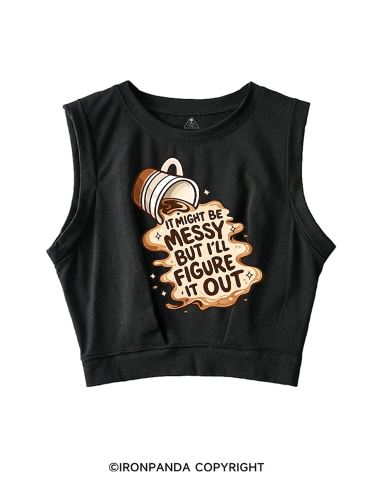 IT MIGHT BE MESSY BUT I'LL FIGURE IT OUT SLEEVELESS CROP TOPS