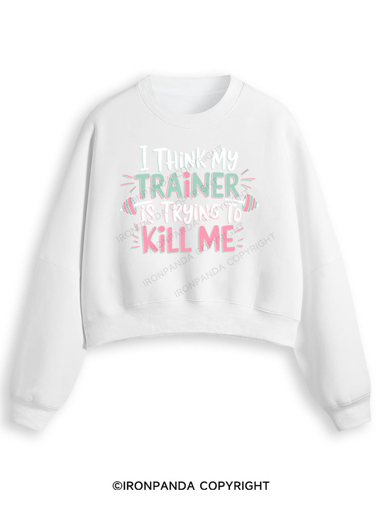I THINK MY TRAINER IS TRYING TO KILL ME  Fleece Crop Sweatshirt