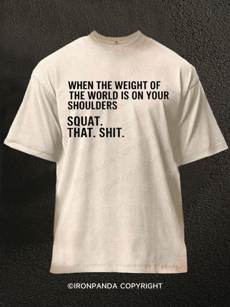 When The Weight Of The World Is On Your Shoulders Squat Shit Washed Gym Shirt