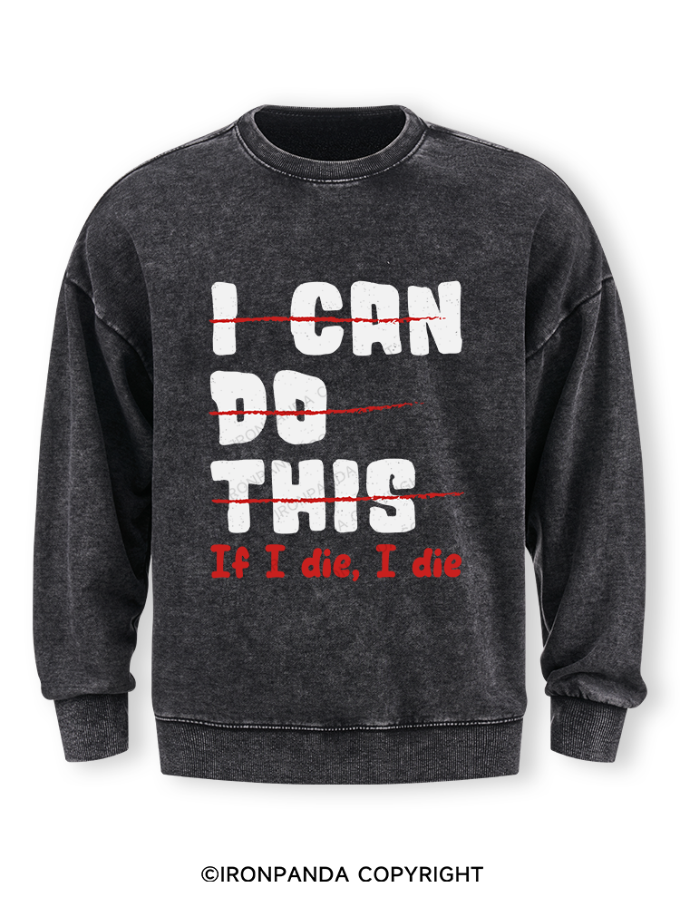 I CAN DO THIS, If I die, I die Washed Sweatshirt