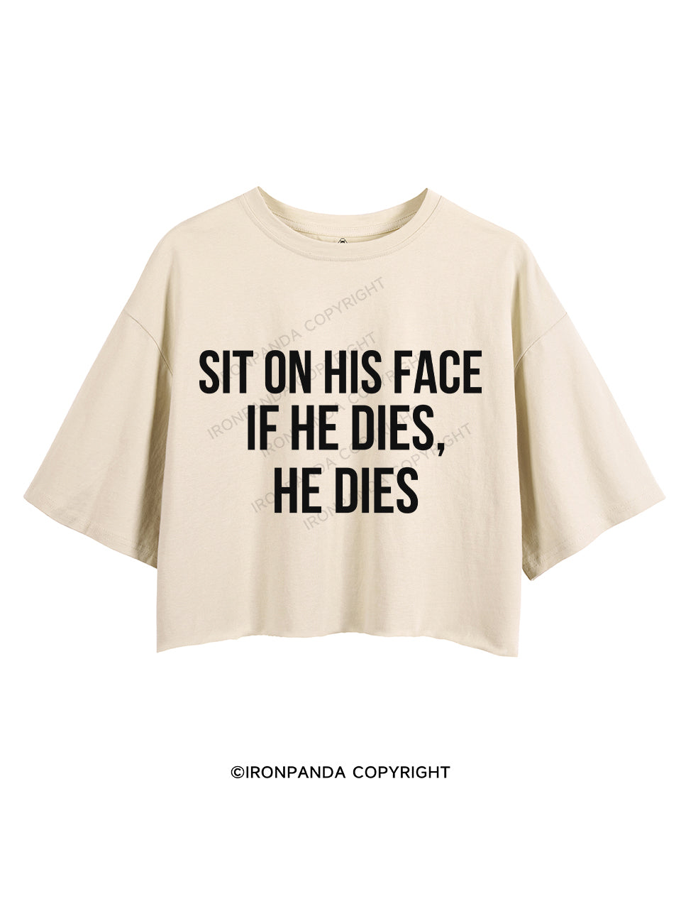 Sit on his face. If he dies, he dies CROP TOPS