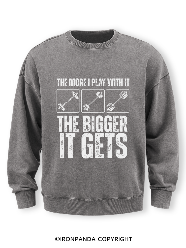THE MORE I PLAY WITH IT THE BIGGER IT GETS Washed Sweatshirt