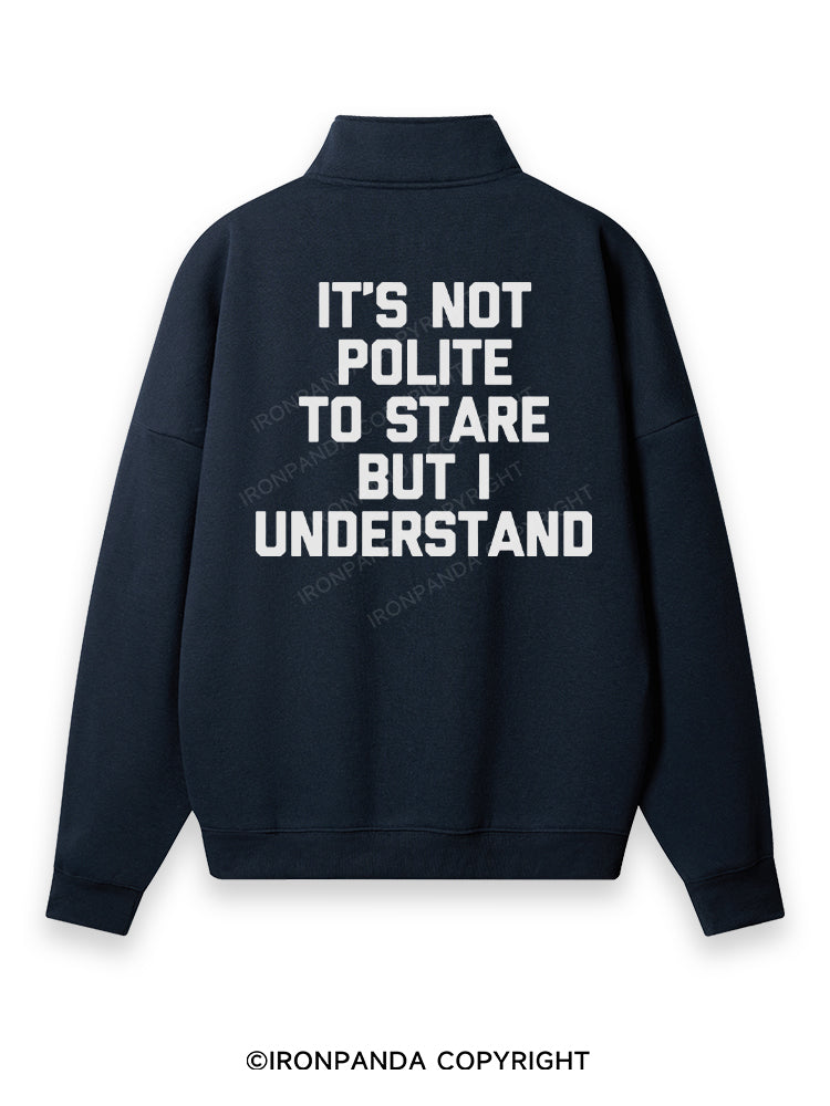 It's Not Polite To Stare But I Understand Back Printed Quarter-Zip Fleece Sweatshirt