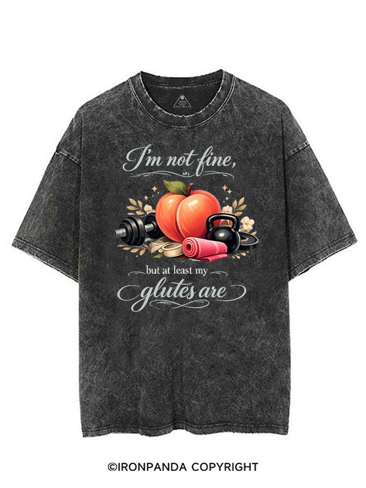 I'M NOT FINE, BUT AT LEAST MY GLUTES ARE VINTAGE GYM SHIRT
