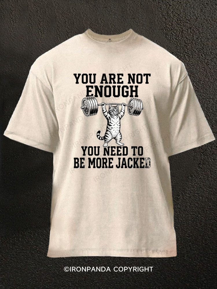 YOU ARE NOT ENOUGH YOU NEED TO BE MORE JACKED Washed Gym Shirt