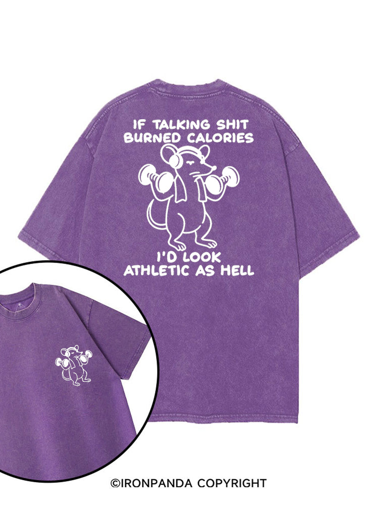 IF TALKING SHIT BURNED CALORIES I'D LOOK ATHLETIC AS HELL printed Gym Shirt
