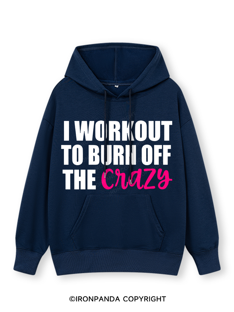I WORKOUT TO BURN OFF THE CRAZY Classic Gym Hoodie