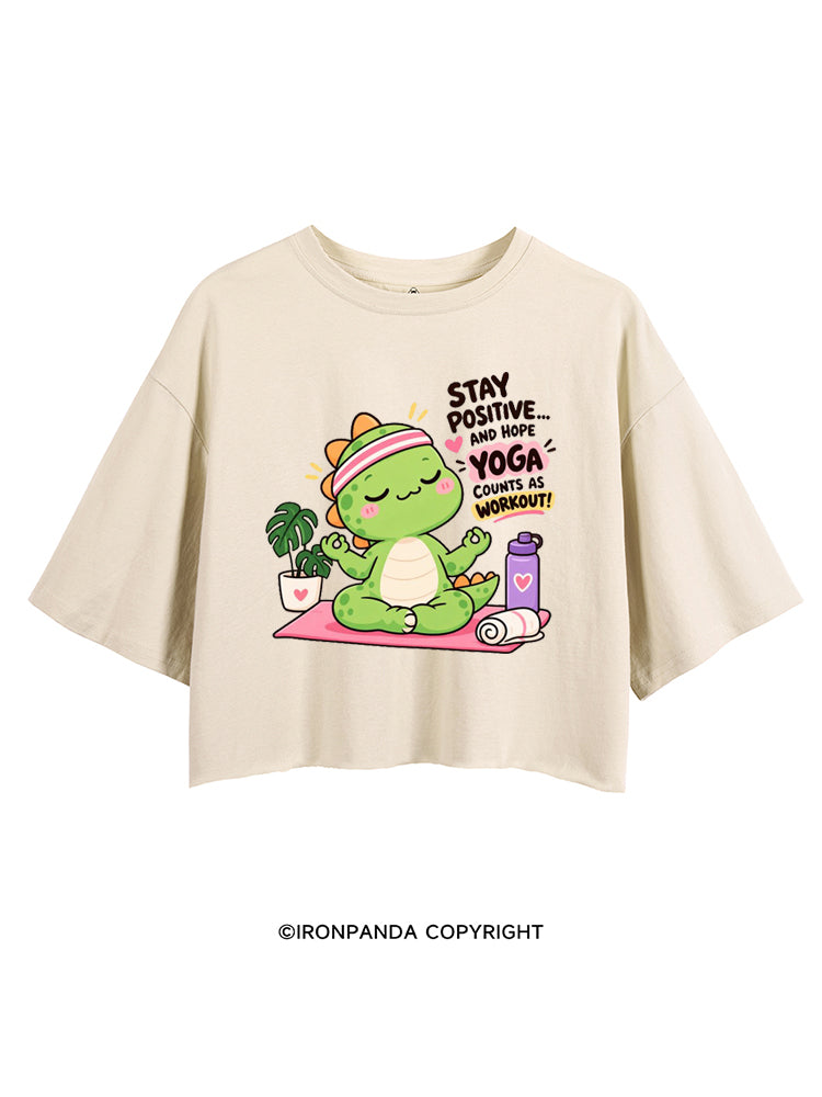 STAY POSITIVE AND HOPE YOGA COUNTS AS WORKOUT DINOSAUR CROP TOPS