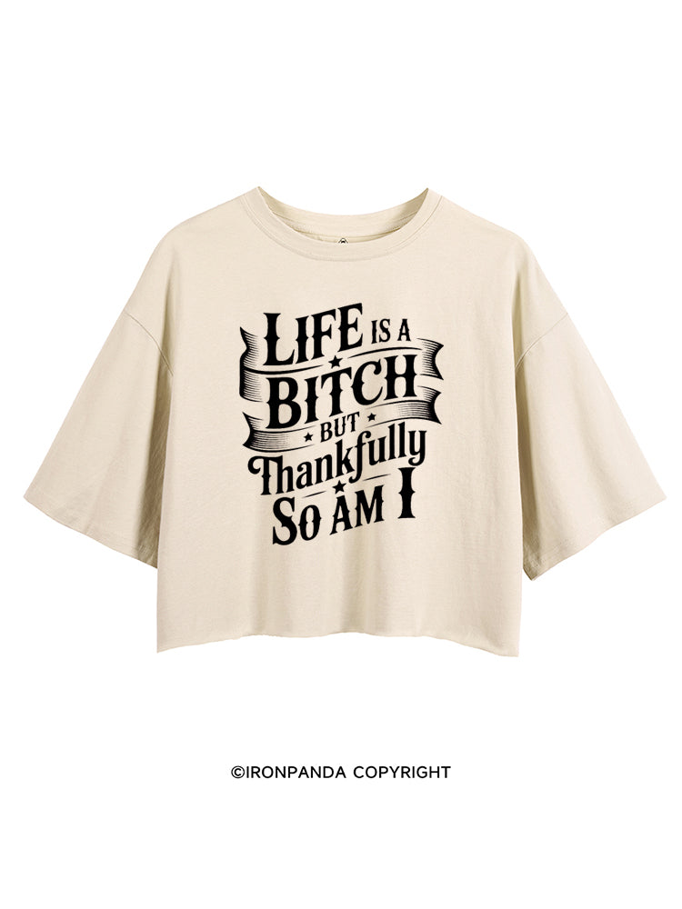 LIFE IS A BITCH BUT THANKFULLY SO AM I CROP TOPS