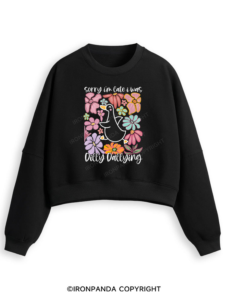 Sorry I'm late I was dilly dallying Fleece Crop Sweatshirt