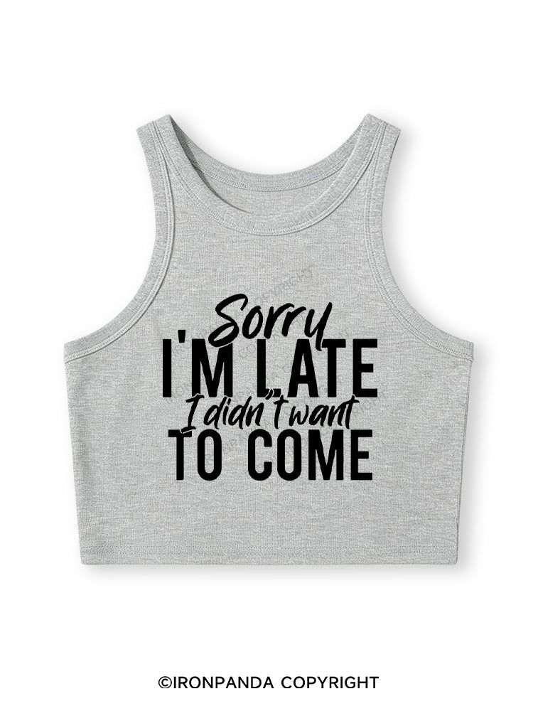 SORRY I'M LATE I DIDN'T WANT TO COME Fitted Crop Tank Top