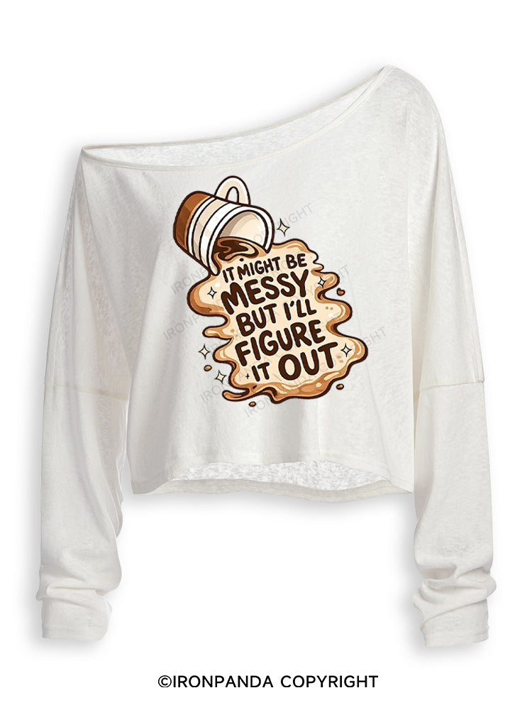 IT MIGHT BE MESSY BUT I'LL FIGURE IT OUT Off Shoulder Long Sleeve Crop Top