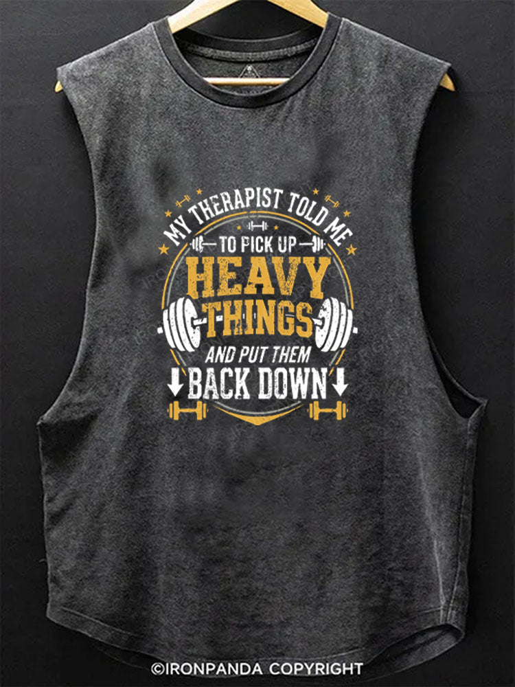 MY THERAPIST TOLD ME TO PICK UP HEAVY THINGS AND PUT THEM BACK DOWN Scoop Bottom Cotton Tank