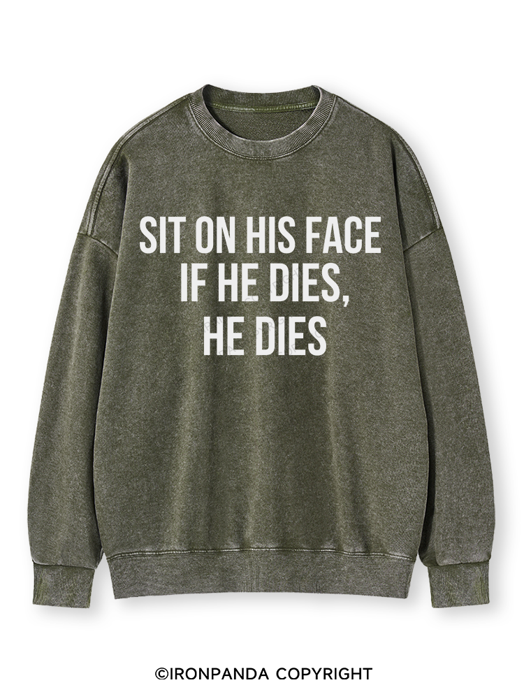 SIT ON HIS FACE. IF HE DIES, HE DIES Washed Sweatshirt